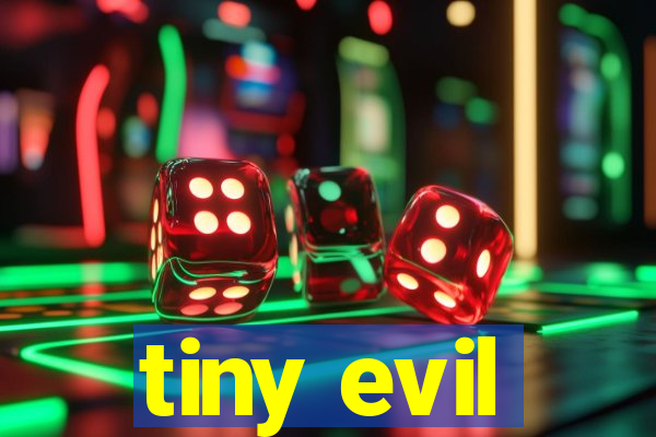 tiny evil